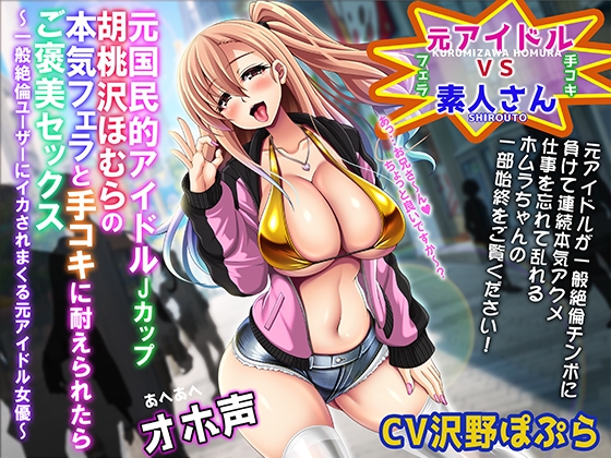 Cover of 【あへあへオホ声】元国民的JカップアイドルAV女優胡桃沢ほむらの本気フェラと手コキをガマン出来たら「ご褒美セックス」～一般絶倫ユーザーにイカされまくる元アイドル～