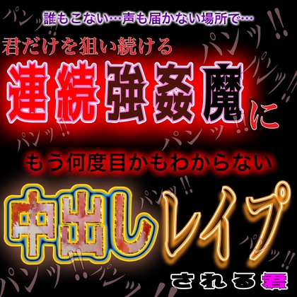 Cover of 君だけを狙い続ける連続強姦魔に今日も中出しレイプされる君