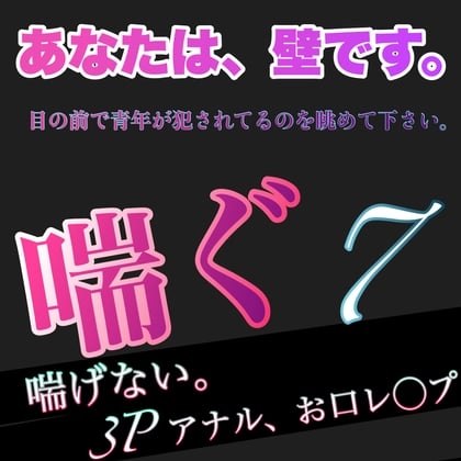Cover of あなたは、壁です。目の前で青年が犯されてるのを眺めて下さい。 喘ぐ7  喘げない。3P アナル、お口レ◯プ