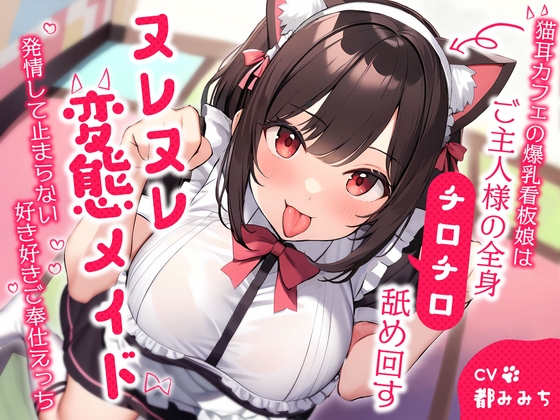 Cover of 猫耳カフェの爆乳看板娘はご主人様の全身チロチロ舐め回すヌレヌレ変態メイド～発情して止まらない好き好きご奉仕えっち～