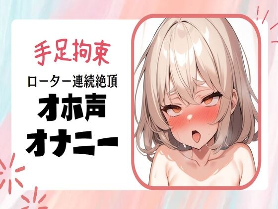 Cover of 【オホ声/連続絶頂】手足拘束ローター強制連続絶頂オナニー