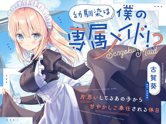 Cover of 【CV.古賀葵】幼馴染は僕の専属メイド!?〜片思いしてるあの子から甘やかしご奉仕される休日〜【シャンプー・耳かき・添い寝・寝息】