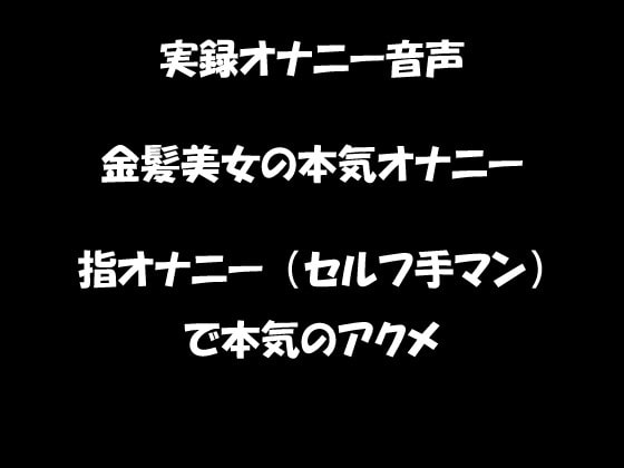 Cover of リアル生音声 金髪美女の本気オナニー 指オナニー(セルフ手マン)で絶頂に