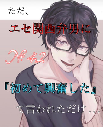 Cover of No.42 ただ、エセ関西弁男に『初めて興奮した』て言われただけ…